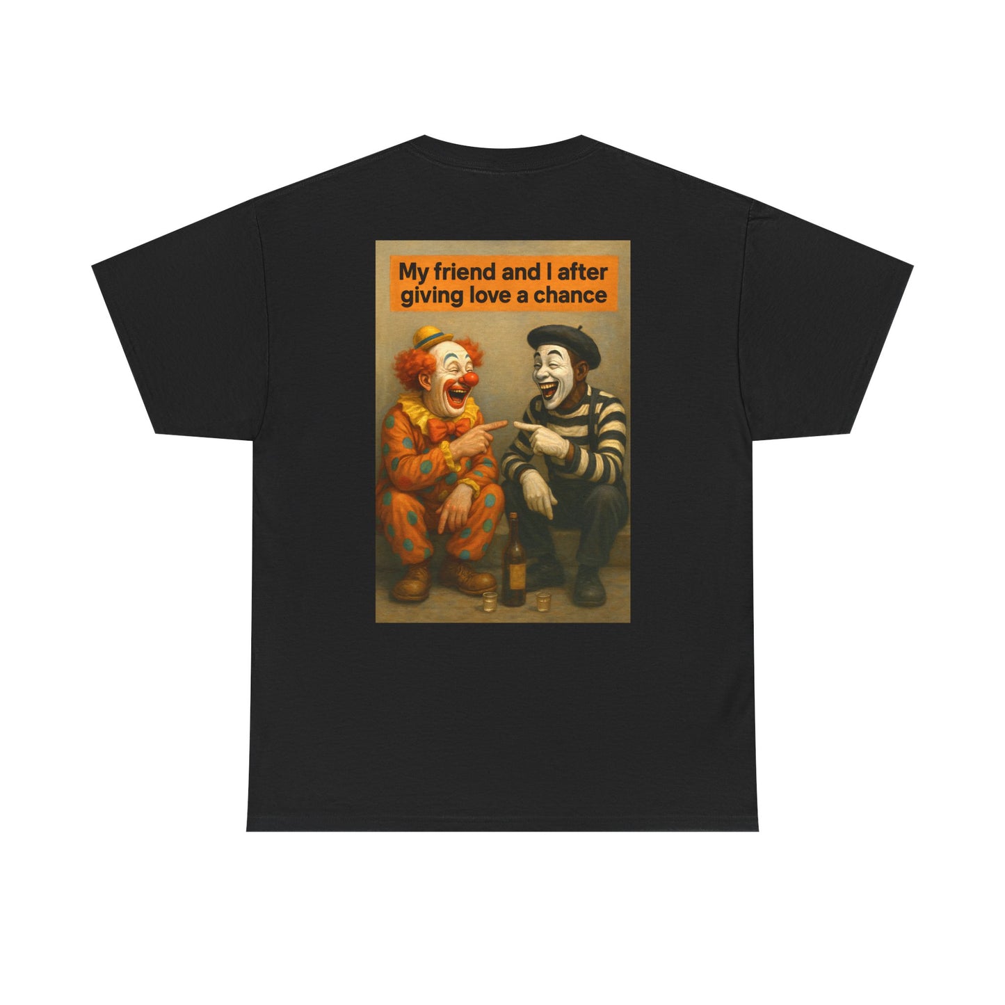 FUNNY (CLOWN & MIME)  UNISEX TSHIRT FOR PEOPLE WHO GAVE LOVE A CHANCE